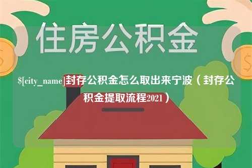 鄄城封存公积金怎么取出来宁波（封存公积金提取流程2021）